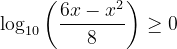 \dpi{120} \log_{10}\left ( \frac{6x-x^{2}}{8} \right )\geq 0